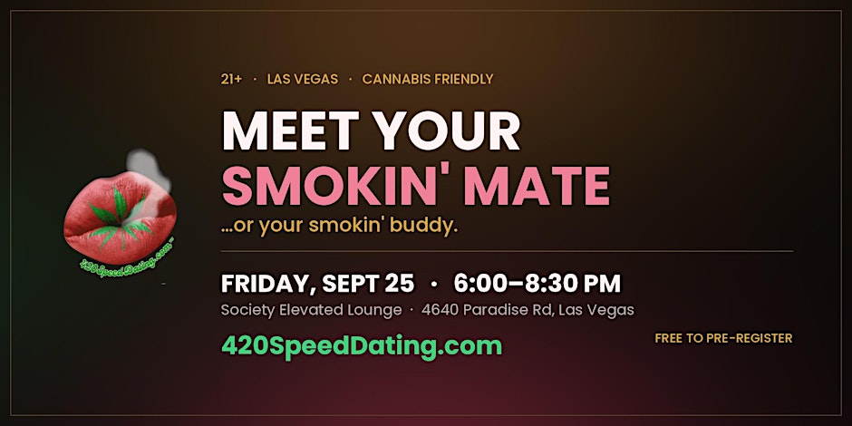 Meet Your Smokin&rsquo; Mate &mdash; 420 SpeedDating. Friday, September 25, 6:00 to 8:30 PM at Society Elevated Lounge, 4640 Paradise Rd, Las Vegas. 21+ and cannabis friendly. Free to pre-register.